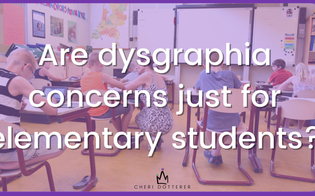 Are dysgraphia concerns just for elementary students?
