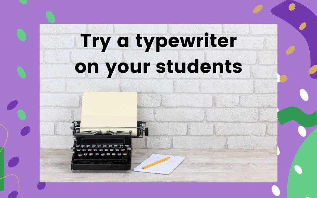 Your students should use a typewriter —  Here’s why
